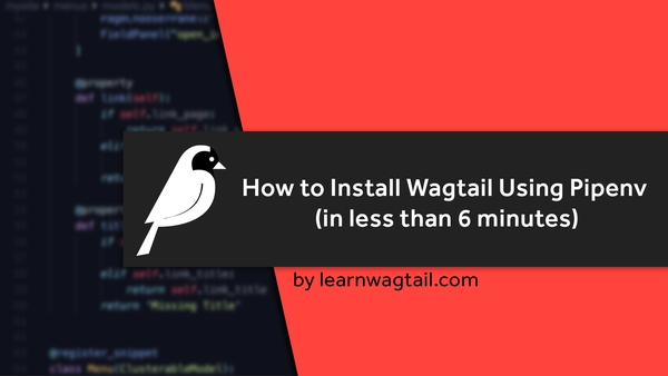 Installing Wagtail using Pipenv in Less than 6 minutes